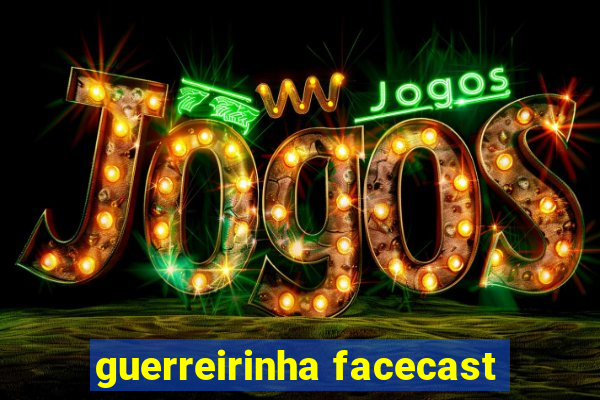 guerreirinha facecast